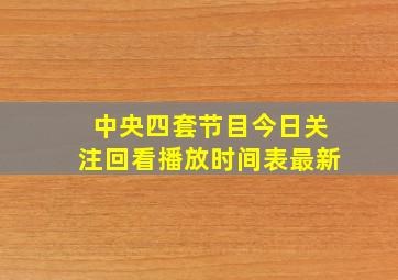 中央四套节目今日关注回看播放时间表最新