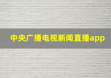 中央广播电视新闻直播app