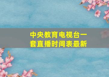 中央教育电视台一套直播时间表最新