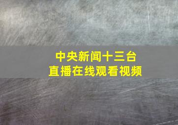 中央新闻十三台直播在线观看视频