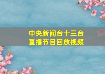 中央新闻台十三台直播节目回放视频