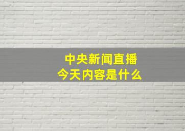 中央新闻直播今天内容是什么