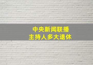 中央新闻联播主持人多大退休