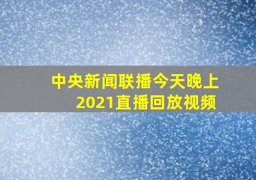 中央新闻联播今天晚上2021直播回放视频