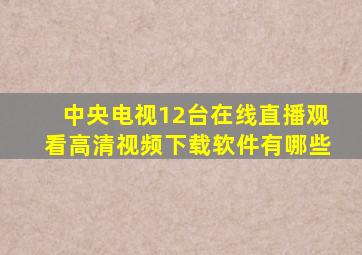 中央电视12台在线直播观看高清视频下载软件有哪些