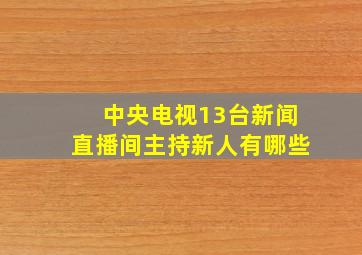 中央电视13台新闻直播间主持新人有哪些