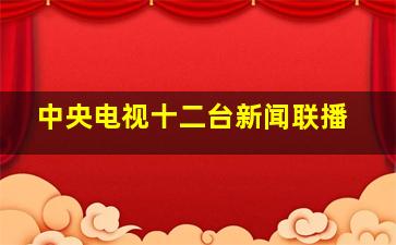 中央电视十二台新闻联播