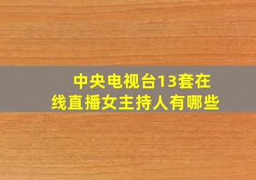 中央电视台13套在线直播女主持人有哪些