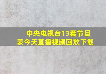 中央电视台13套节目表今天直播视频回放下载