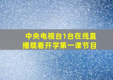 中央电视台1台在线直播观看开学第一课节目