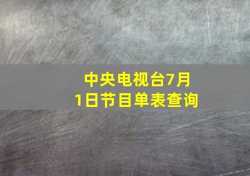 中央电视台7月1日节目单表查询