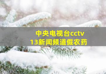 中央电视台cctv13新闻频道假农药