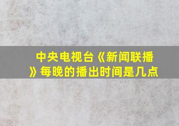 中央电视台《新闻联播》每晚的播出时间是几点