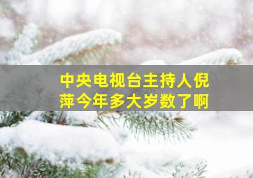 中央电视台主持人倪萍今年多大岁数了啊