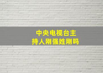 中央电视台主持人刚强姓刚吗