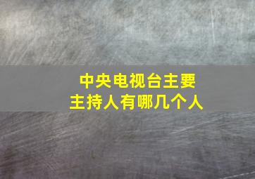 中央电视台主要主持人有哪几个人