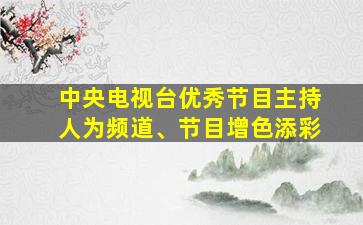 中央电视台优秀节目主持人为频道、节目增色添彩