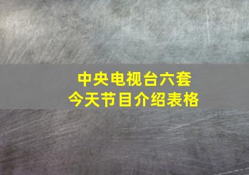 中央电视台六套今天节目介绍表格