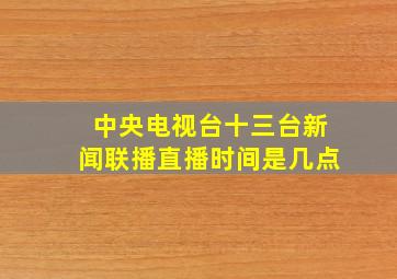 中央电视台十三台新闻联播直播时间是几点