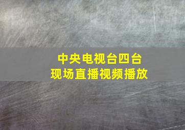 中央电视台四台现场直播视频播放