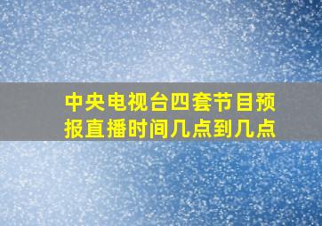 中央电视台四套节目预报直播时间几点到几点