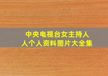 中央电视台女主持人人个人资料图片大全集