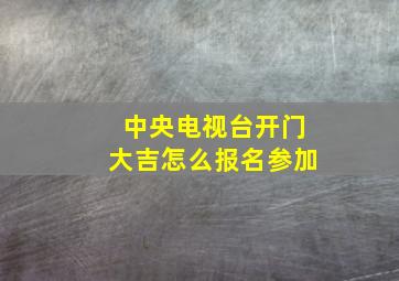 中央电视台开门大吉怎么报名参加