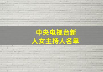 中央电视台新人女主持人名单