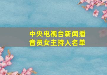 中央电视台新闻播音员女主持人名单