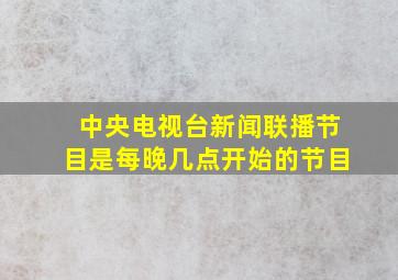 中央电视台新闻联播节目是每晚几点开始的节目