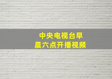 中央电视台早晨六点开播视频