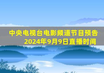 中央电视台电影频道节目预告2024年9月9日直播时间