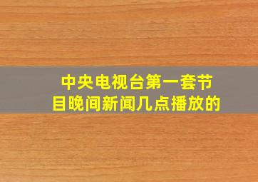 中央电视台第一套节目晚间新闻几点播放的