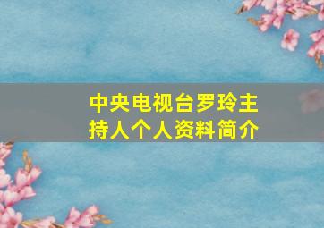 中央电视台罗玲主持人个人资料简介