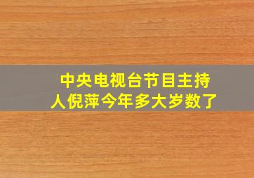 中央电视台节目主持人倪萍今年多大岁数了