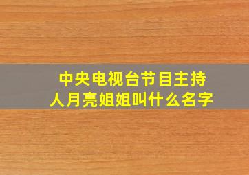 中央电视台节目主持人月亮姐姐叫什么名字