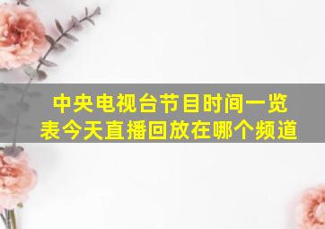 中央电视台节目时间一览表今天直播回放在哪个频道