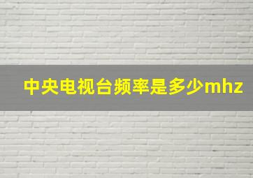 中央电视台频率是多少mhz