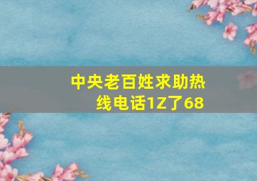 中央老百姓求助热线电话1Z了68