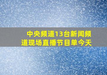 中央频道13台新闻频道现场直播节目单今天