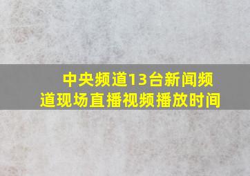 中央频道13台新闻频道现场直播视频播放时间