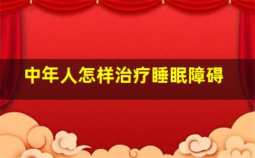 中年人怎样治疗睡眠障碍