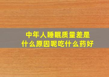 中年人睡眠质量差是什么原因呢吃什么药好