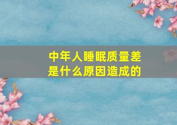 中年人睡眠质量差是什么原因造成的