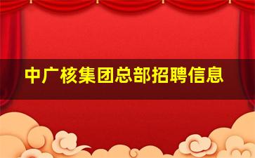 中广核集团总部招聘信息