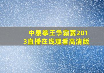 中泰拳王争霸赛2013直播在线观看高清版