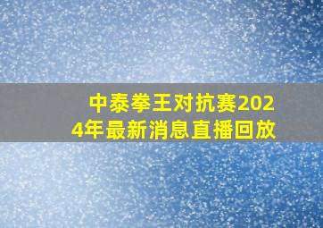 中泰拳王对抗赛2024年最新消息直播回放