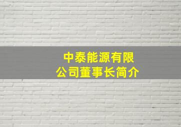 中泰能源有限公司董事长简介