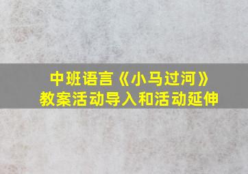 中班语言《小马过河》教案活动导入和活动延伸