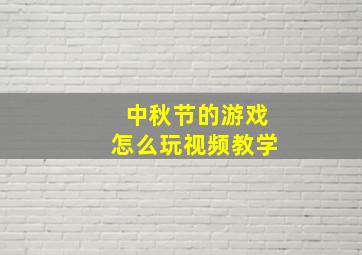 中秋节的游戏怎么玩视频教学